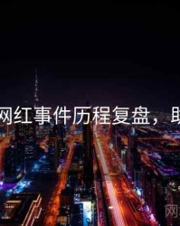 91官网网红事件历程复盘，助你决策