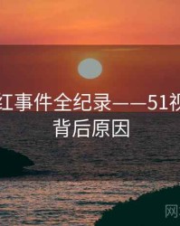 多维网红事件全纪录——51视频网站背后原因