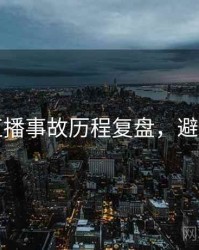 吃瓜直播事故历程复盘，避坑必读