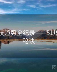 独到科技趋势全纪录——51爆料爆火秘诀
