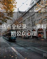 重磅社会热点全纪录——黑料正能量往期公众心理
