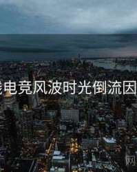 91在线电竞风波时光倒流因果梳理